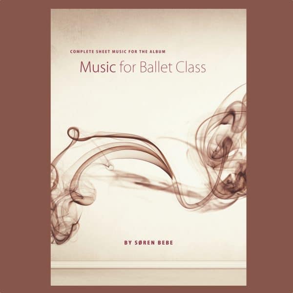 Complete Sheet Music for "Music for Ballet Class" by Søren Bebe (26 pieces​/​71 pages - PDF download)