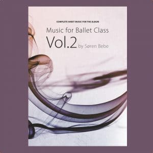 Complete Sheet Music for "Music for Ballet Class Vol​​.​​2" by Søren Bebe (25 pieces​​/​​69 pages - PDF download)