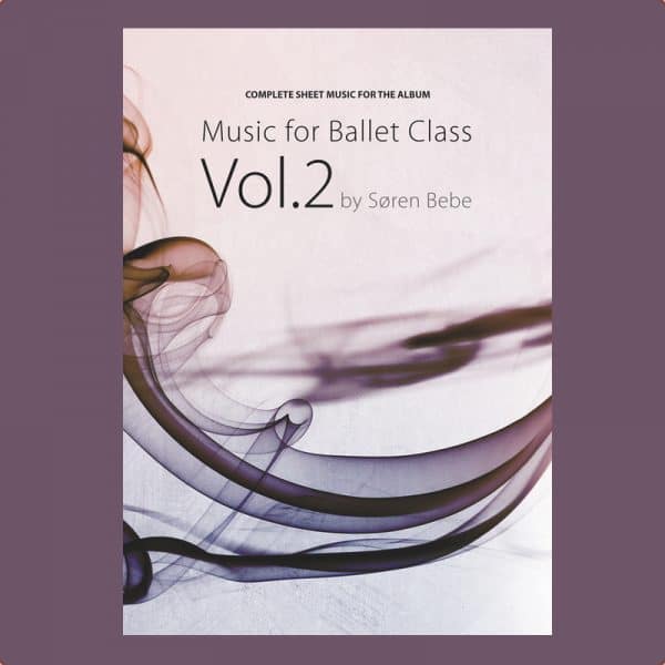 Complete Sheet Music for "Music for Ballet Class Vol​​.​​2" by Søren Bebe (25 pieces​​/​​69 pages - PDF download)