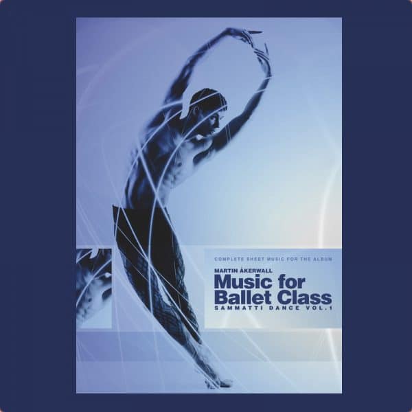 Complete sheet music for "Music for Ballet Class – Sammatti Dance Vol.1 by Martin Åkerwall" (46 pieces/60 pages - PDF download)