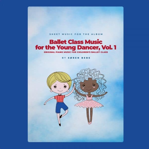 Complete Sheet Music for "Ballet Class Music for the Young Dancer, Vol.1" by Søren Bebe (33 pieces/75 pages PDF)